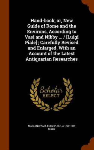 Книга Hand-Book; Or, New Guide of Rome and the Environs, According to Vasi and Nibby ... / [Luigi Piale]; Carefully Revised and Enlarged, with an Account of Mariano Vasi