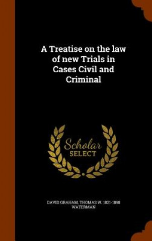 Livre Treatise on the Law of New Trials in Cases Civil and Criminal David Graham