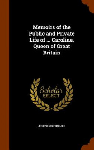 Carte Memoirs of the Public and Private Life of ... Caroline, Queen of Great Britain Joseph Nightingale
