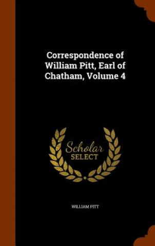 Könyv Correspondence of William Pitt, Earl of Chatham, Volume 4 William Pitt