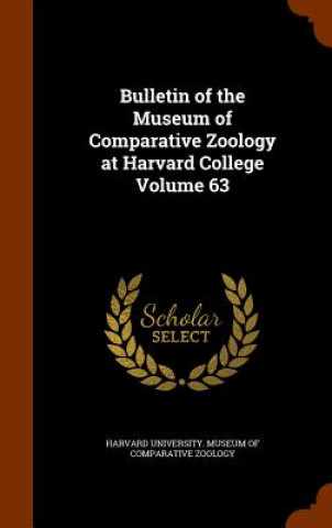 Kniha Bulletin of the Museum of Comparative Zoology at Harvard College Volume 63 