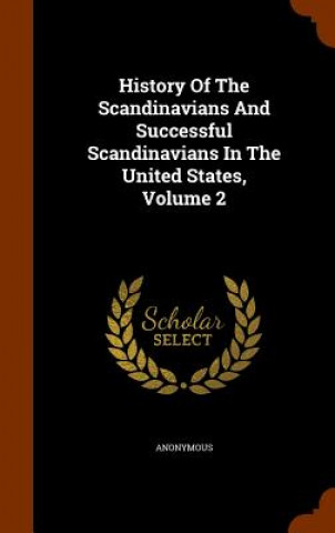 Carte History of the Scandinavians and Successful Scandinavians in the United States, Volume 2 Anonymous