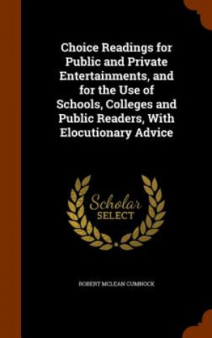 Carte Choice Readings for Public and Private Entertainments, and for the Use of Schools, Colleges and Public Readers, with Elocutionary Advice Robert McLean Cumnock