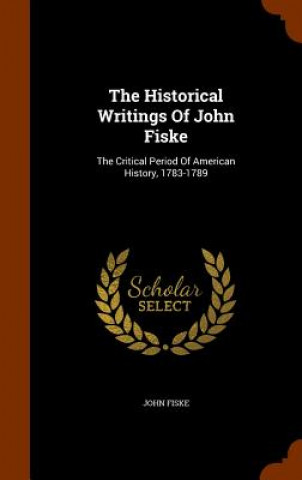 Carte Historical Writings of John Fiske John Fiske