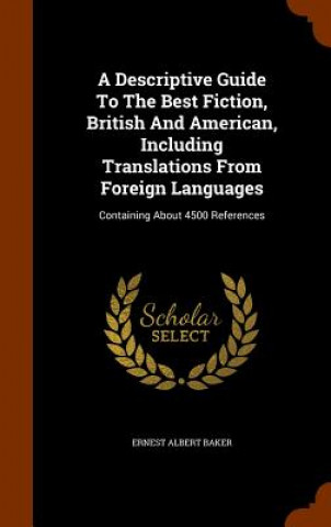 Libro Descriptive Guide to the Best Fiction, British and American, Including Translations from Foreign Languages Ernest Albert Baker