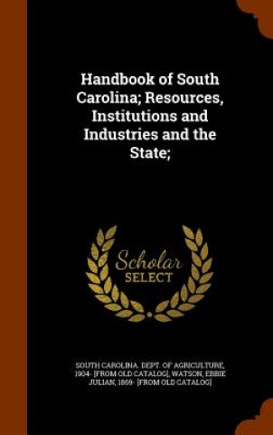 Kniha Handbook of South Carolina; Resources, Institutions and Industries and the State; 