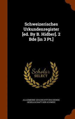 Carte Schweizerisches Urkundenregister [Ed. by B. Hidber]. 2 Bde [In 3 PT.] 