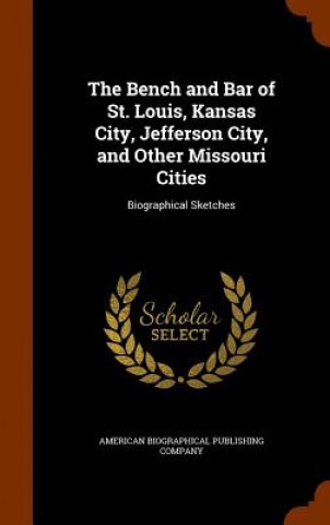 Kniha Bench and Bar of St. Louis, Kansas City, Jefferson City, and Other Missouri Cities 