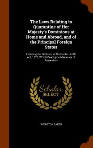 Kniha Laws Relating to Quarantine of Her Majesty's Dominions at Home and Abroad, and of the Principal Foreign States Sherston Baker