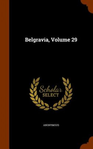 Kniha Belgravia, Volume 29 Anonymous