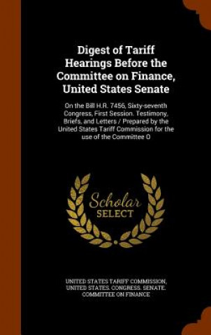 Könyv Digest of Tariff Hearings Before the Committee on Finance, United States Senate 