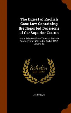 Libro Digest of English Case Law Containing the Reported Decisions of the Superior Courts John Mews