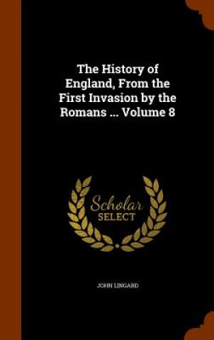 Könyv History of England, from the First Invasion by the Romans ... Volume 8 John Lingard