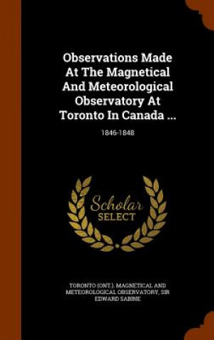 Knjiga Observations Made at the Magnetical and Meteorological Observatory at Toronto in Canada ... 