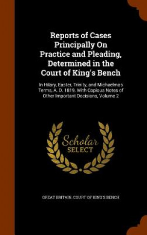 Carte Reports of Cases Principally on Practice and Pleading, Determined in the Court of King's Bench 