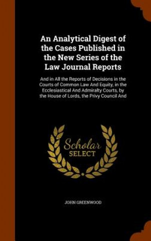 Kniha Analytical Digest of the Cases Published in the New Series of the Law Journal Reports John Greenwood