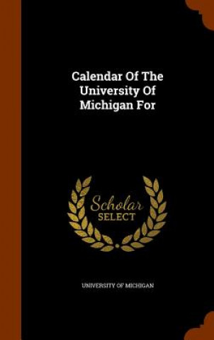 Książka Calendar of the University of Michigan for University of Michigan