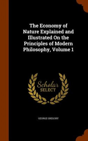 Livre Economy of Nature Explained and Illustrated on the Principles of Modern Philosophy, Volume 1 George Gregory