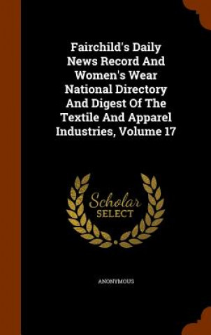 Könyv Fairchild's Daily News Record and Women's Wear National Directory and Digest of the Textile and Apparel Industries, Volume 17 Anonymous
