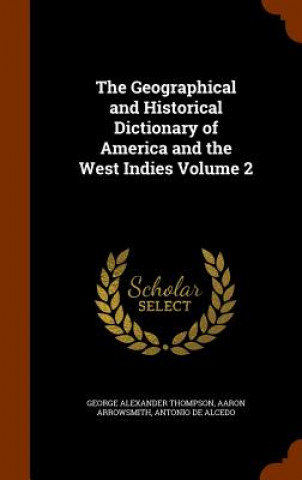 Livre Geographical and Historical Dictionary of America and the West Indies Volume 2 George Alexander Thompson