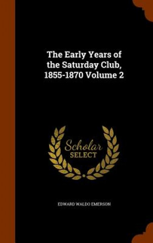 Könyv Early Years of the Saturday Club, 1855-1870 Volume 2 Edward Waldo Emerson