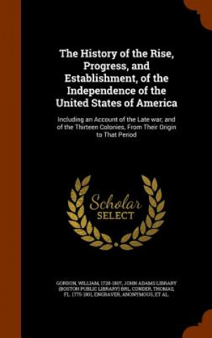 Książka History of the Rise, Progress, and Establishment, of the Independence of the United States of America Dr William Gordon