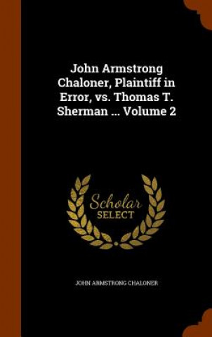 Könyv John Armstrong Chaloner, Plaintiff in Error, vs. Thomas T. Sherman ... Volume 2 John Armstrong Chaloner