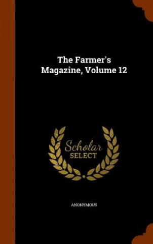 Kniha Farmer's Magazine, Volume 12 Anonymous