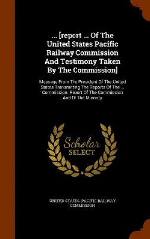 Livre ... [Report ... of the United States Pacific Railway Commission and Testimony Taken by the Commission] 