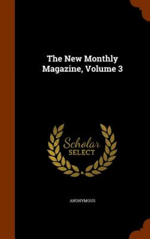 Kniha New Monthly Magazine, Volume 3 Anonymous