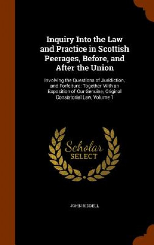 Könyv Inquiry Into the Law and Practice in Scottish Peerages, Before, and After the Union John Riddell
