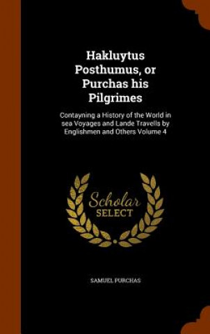 Kniha Hakluytus Posthumus, or Purchas His Pilgrimes Samuel Purchas