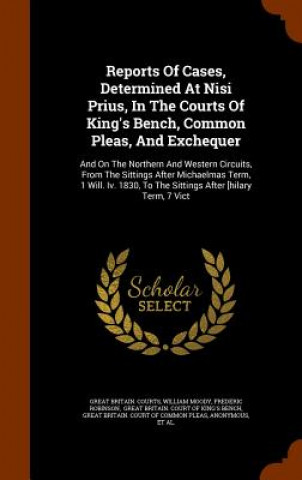 Kniha Reports of Cases, Determined at Nisi Prius, in the Courts of King's Bench, Common Pleas, and Exchequer Great Britain Courts