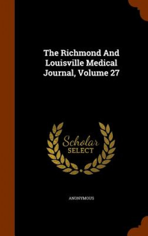 Książka Richmond and Louisville Medical Journal, Volume 27 Anonymous