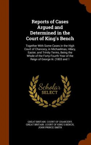 Carte Reports of Cases Argued and Determined in the Court of King's Bench John Prince Smith