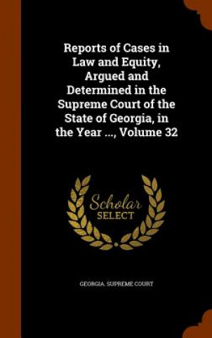 Kniha Reports of Cases in Law and Equity, Argued and Determined in the Supreme Court of the State of Georgia, in the Year ..., Volume 32 