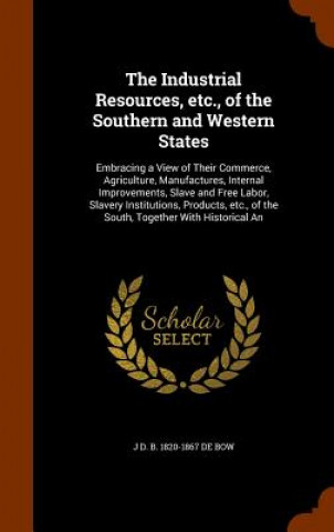 Kniha Industrial Resources, Etc., of the Southern and Western States J D B 1820-1867 De Bow