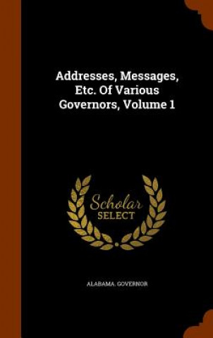 Carte Addresses, Messages, Etc. of Various Governors, Volume 1 Alabama Governor