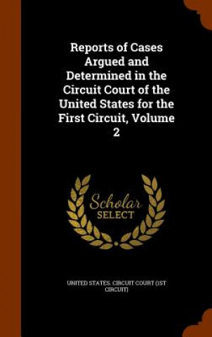 Könyv Reports of Cases Argued and Determined in the Circuit Court of the United States for the First Circuit, Volume 2 