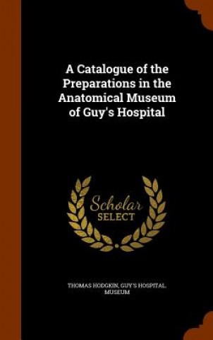 Книга Catalogue of the Preparations in the Anatomical Museum of Guy's Hospital Thomas Hodgkin