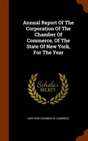 Könyv Annual Report of the Corporation of the Chamber of Commerce, of the State of New York, for the Year 