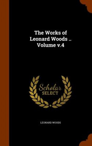 Carte Works of Leonard Woods .. Volume V.4 Leonard Woods