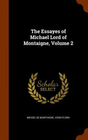 Livre Essayes of Michael Lord of Montaigne, Volume 2 Michel Montaigne