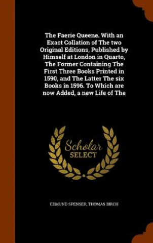 Książka Faerie Queene. with an Exact Collation of the Two Original Editions, Published by Himself at London in Quarto, the Former Containing the First Three B Professor Edmund Spenser