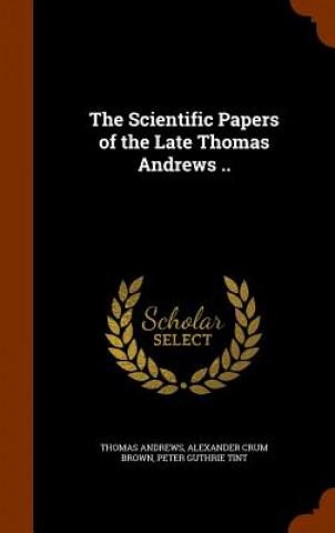 Carte Scientific Papers of the Late Thomas Andrews .. Thomas Andrews
