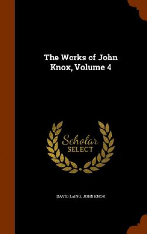 Carte Works of John Knox, Volume 4 David Laing