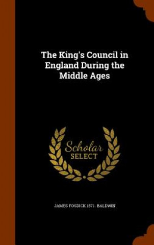 Kniha King's Council in England During the Middle Ages James Fosdick 1871- Baldwin