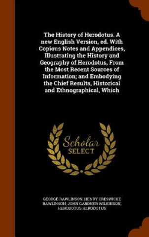 Książka History of Herodotus. a New English Version, Ed. with Copious Notes and Appendices, Illustrating the History and Geography of Herodotus, from the Most George Rawlinson