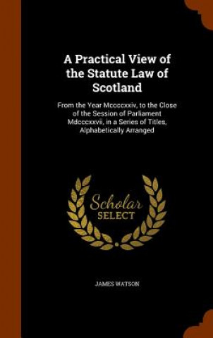 Kniha Practical View of the Statute Law of Scotland James Watson