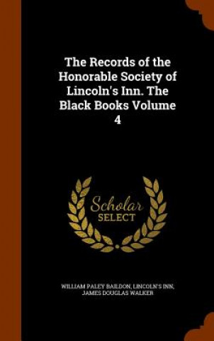 Kniha Records of the Honorable Society of Lincoln's Inn. the Black Books Volume 4 William Paley Baildon